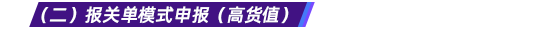 （二）報(bào)關(guān)單模式申報(bào)（高貨值）